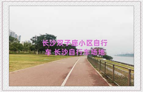 长沙双子座小区自行车 长沙自行车场地